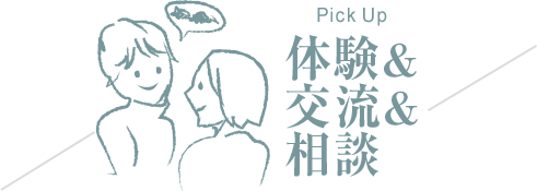 Pick Up 体験&交流&相談